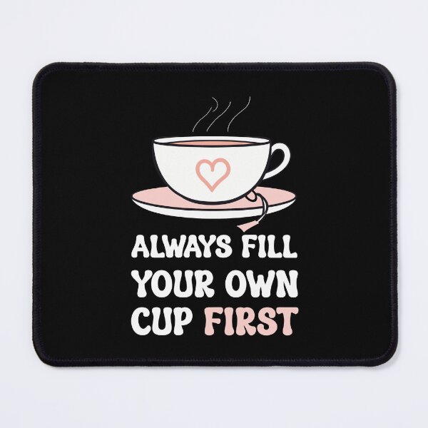Item preview, Always Fill Your Own Cup First Self-Care Comes First For Coffee Lovers designed and sold by Stick-Artistry.