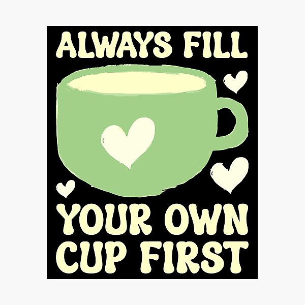 Item preview, Always Fill Your Own Cup First Self-Care Comes First For Coffee Lovers designed and sold by Stick-Artistry.