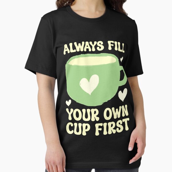 Item preview, Always Fill Your Own Cup First Self-Care Comes First For Coffee Lovers designed and sold by Stick-Artistry.