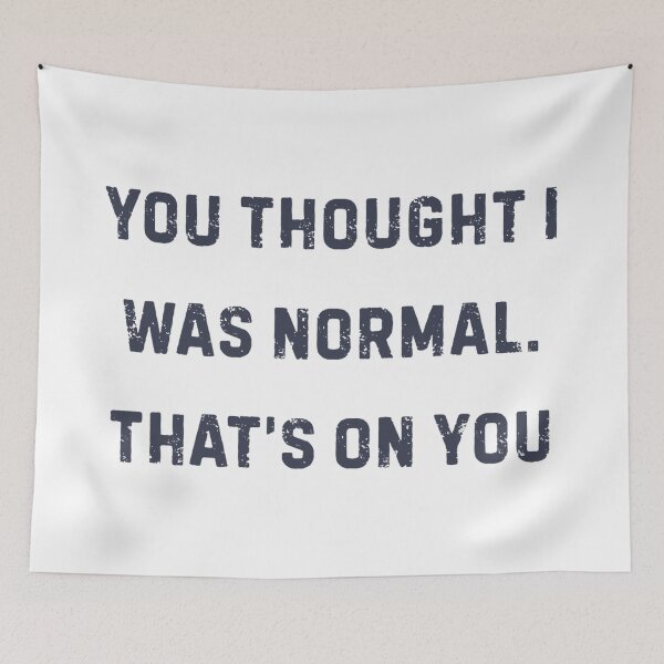 Item preview, You thought I was normal. That's on you designed and sold by Skyeleigh and Spideough.