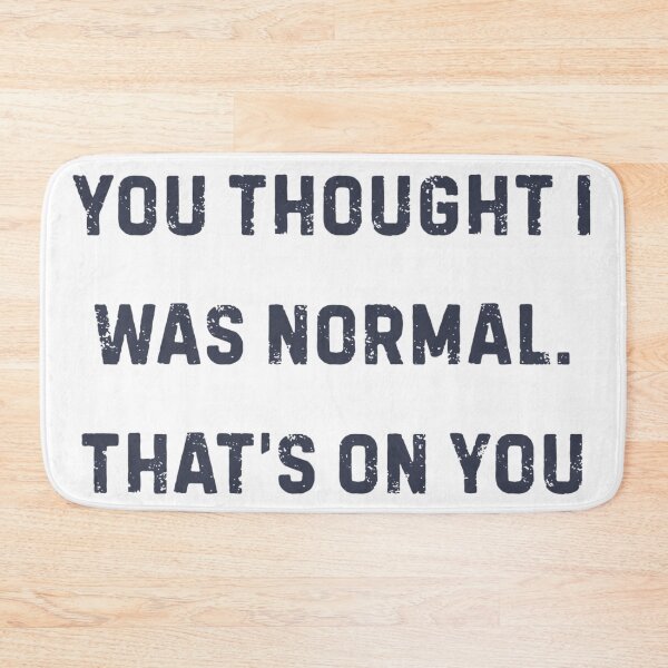 Item preview, You thought I was normal. That's on you designed and sold by Skyeleigh and Spideough.