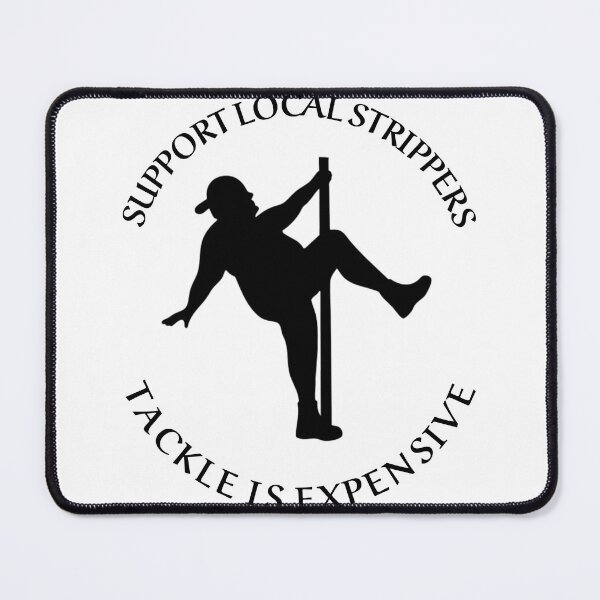 Item preview, Support Local Strippers Tackle is Expensive designed and sold by Woodlawn Designs LLC.