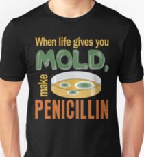 When Life Gives You Mold Make Penicillin Unisex T-Shirt