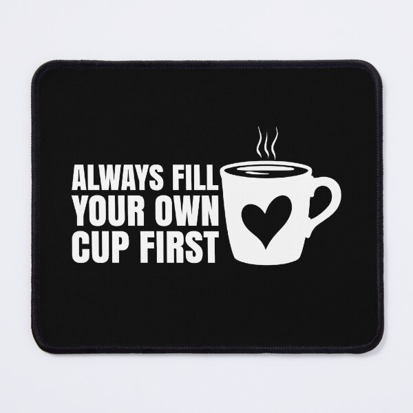 Item preview, Always Fill Your Own Cup First Self-Care Comes First For Coffee Lovers designed and sold by Stick-Artistry.