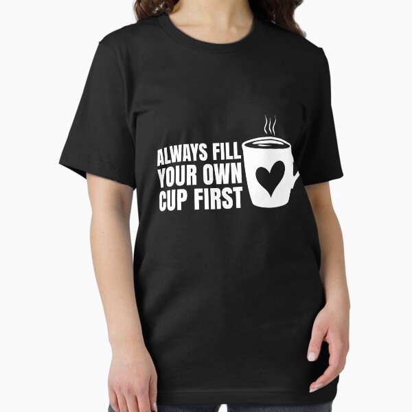 Item preview, Always Fill Your Own Cup First Self-Care Comes First For Coffee Lovers designed and sold by Stick-Artistry.