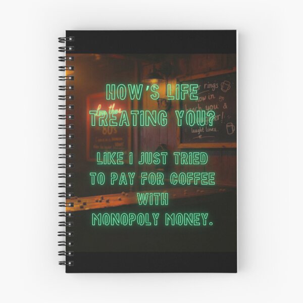 Item preview, How's Life treating you? Like I just tried to pay for coffee with Monopoly money. designed and sold by nature. electrified..