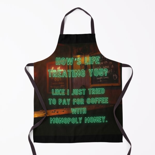 Item preview, How's Life treating you? Like I just tried to pay for coffee with Monopoly money. designed and sold by nature. electrified..