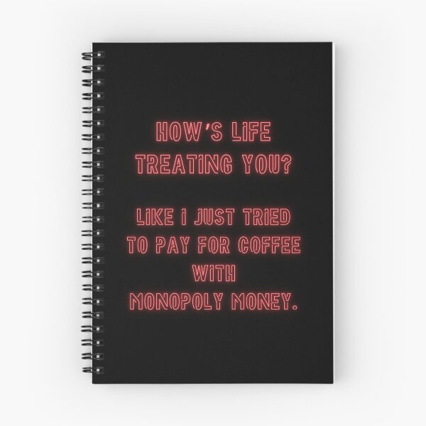 Item preview, How's Life treating you? Like I just tried to pay for coffee with Monopoly money. designed and sold by nature. electrified..