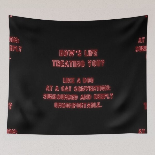 Item preview, How's Life treating you? Like a dog at a cat convention... designed and sold by nature. electrified..