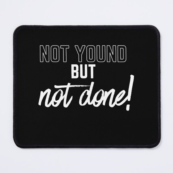 Item preview, Not Young, But Not Done designed and sold by WDWL idea2design.