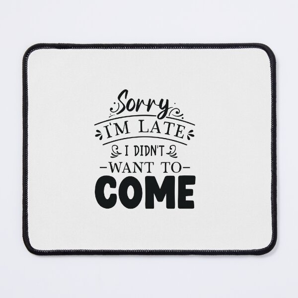 Item preview, Sorry I'm late, I didn't want to come | Funny Relatable Quote Design designed and sold by mahsanart.