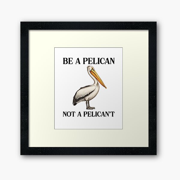 Item preview, Be A Pelican Not A Pelican't Funny Pelican designed and sold by RockFireMerch.