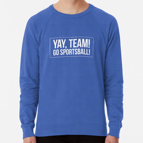 "Yay Team! Go Sportsball! " Lightweight Sweatshirt for Sale by