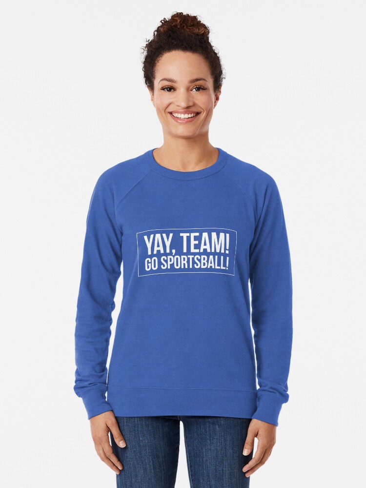 "Yay Team! Go Sportsball! " Lightweight Sweatshirt for Sale by