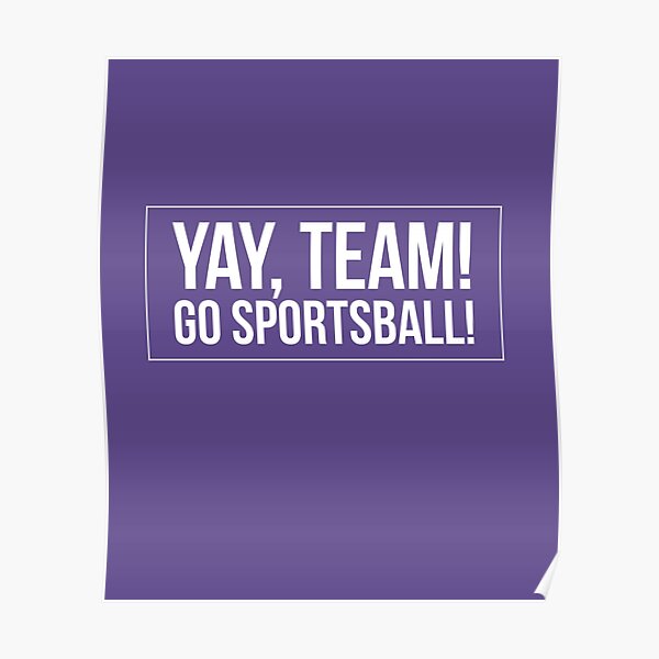 "Yay Team! Go Sportsball! " Poster for Sale by 2CreativeNomads Redbubble