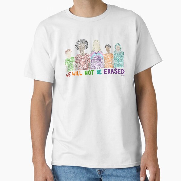 We Will Not Be Erased Classic T-Shirt