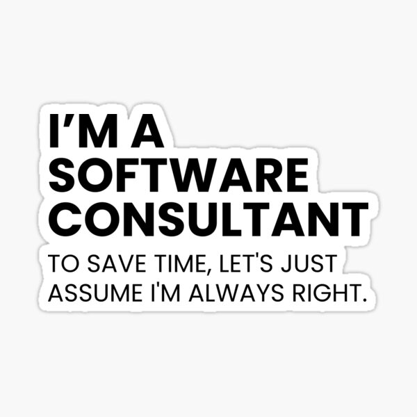 Artikel-Vorschau von Ich bin ein Softwareberater, um Zeit zu sparen. Nehmen wir einfach an, ich habe immer Recht. Lustig, designt und verkauft von CuteLovelyDesigns.