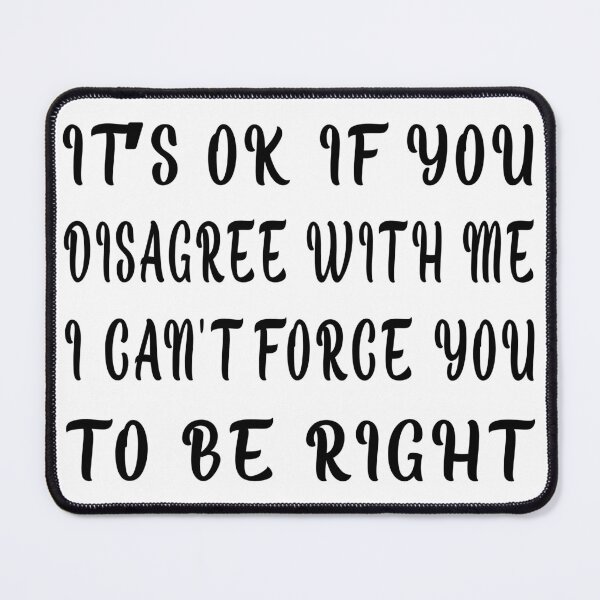 Item preview, It's Okay If You Disagree With Me I Can't Force You To Be Right designed and sold by SAIDDIA.