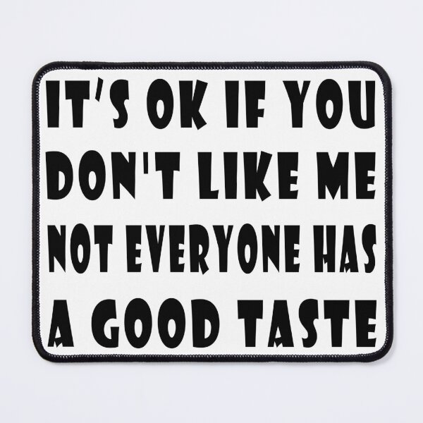 Item preview, It's Okay If You Don't Like Me Not Everyone Has A Good Taste designed and sold by SAIDDIA.