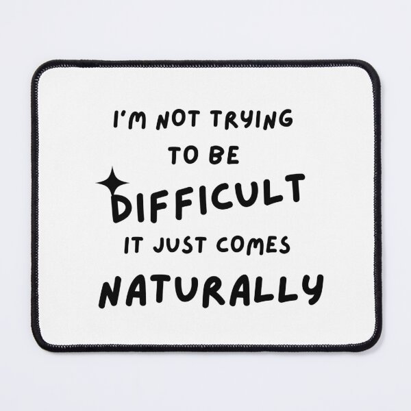 Item preview, I'm not trying to be difficult just comes naturally  designed and sold by Hoffman-Design.