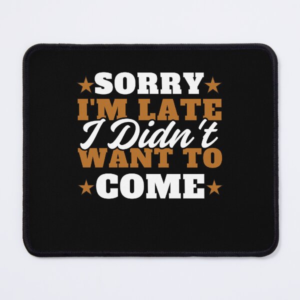 Item preview, Sorry I'm late. I didn't want to come. designed and sold by MixedVibes Co..