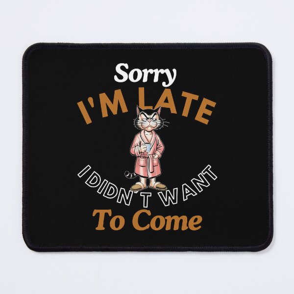 Item preview, Sorry I'm late. I didn't want to come. designed and sold by MixedVibes Co..