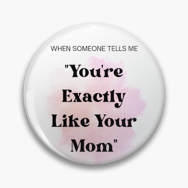 Item preview, WHEN SOMEONE TELLS ME "You're Exactly Like Your Mom" designed and sold by Alberto Dominguez.