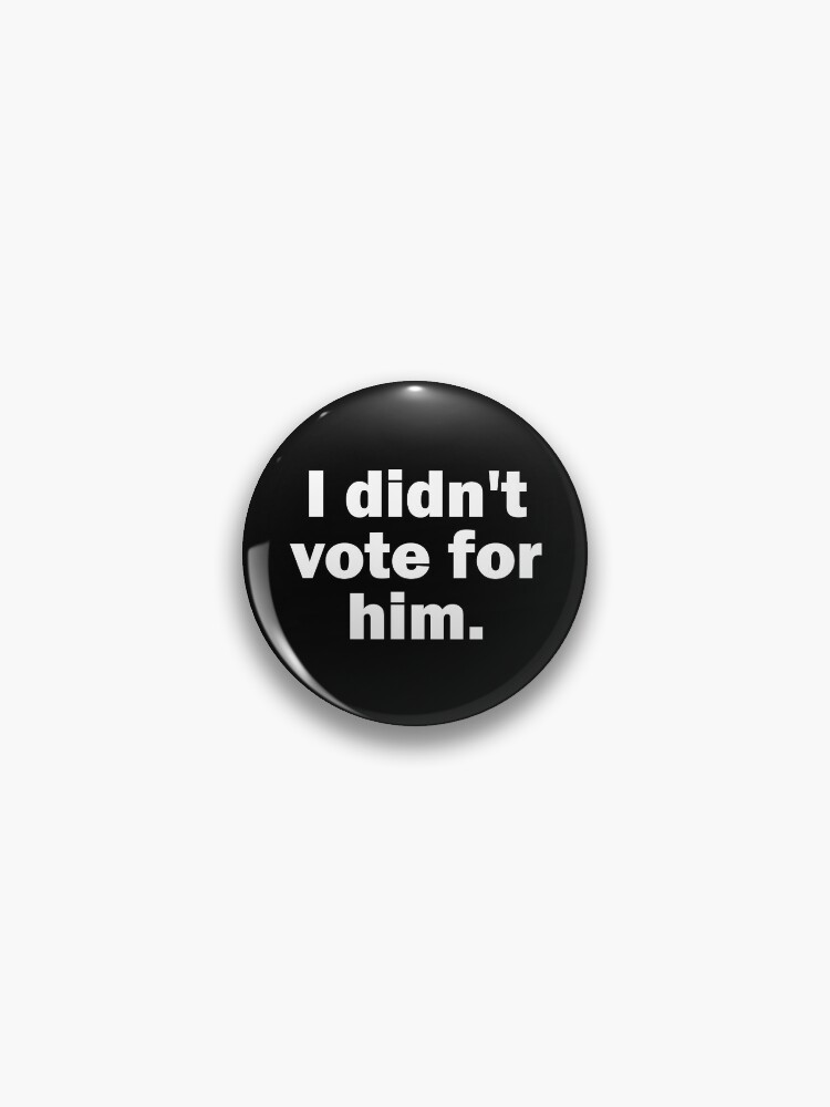 Thumbnail 1 of 3, Pin, I Didn't Vote For Him Gear designed and sold by DynamicDesign.