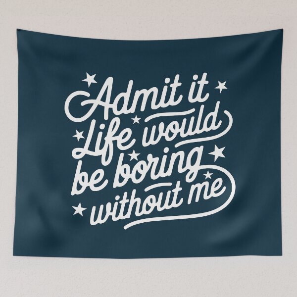Item preview, Admit It Life Would Be Boring Without Me designed and sold by NosandEdgy.