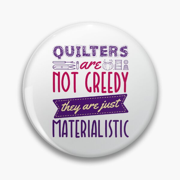 Item preview, Quilters Are Not Greedy They Are Just Materialistic designed and sold by jaygo.