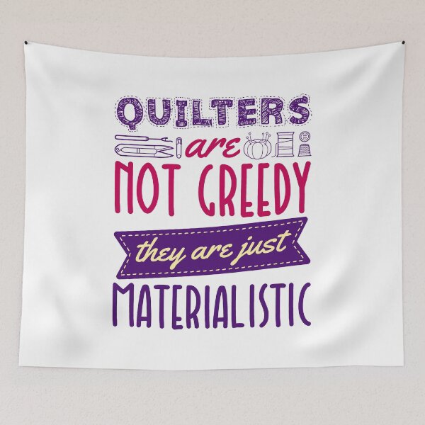Item preview, Quilters Are Not Greedy They Are Just Materialistic designed and sold by jaygo.