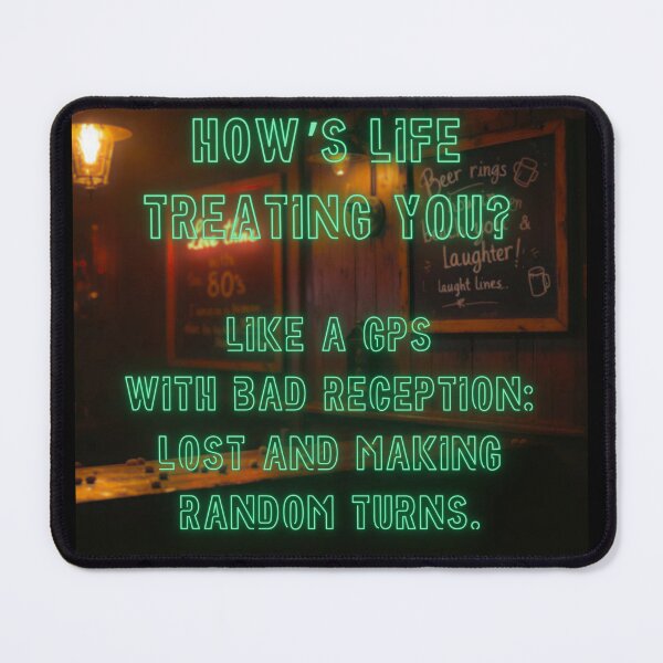 Item preview, How's Life treating you? Like a GPS with bad reception... designed and sold by nature. electrified..