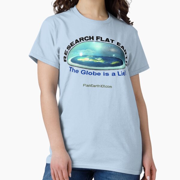 Research Flat Earth / The Globe is a Lie! / FlatEarth101.com Classic T-Shirt