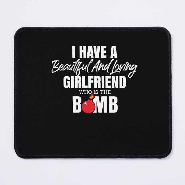 Item preview, I Have A Beautiful And Loving Girlfriend Who Is The Bomb designed and sold by Dressed For Duty.