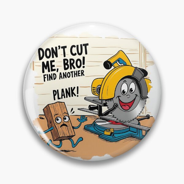Item preview, Don't cut me, bro! Find another plank! designed and sold by TestudoDesign.