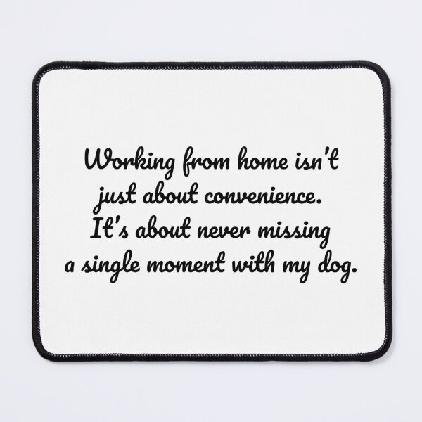 Item preview, Working from home isn’t just about convenience. It’s about never missing a single moment with my dog. designed and sold by MeganMo.