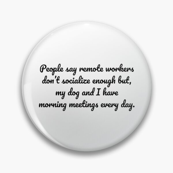 Item preview, People say remote workers don’t socialize enough but, my dog and I have morning meetings every day. designed and sold by MeganMo.