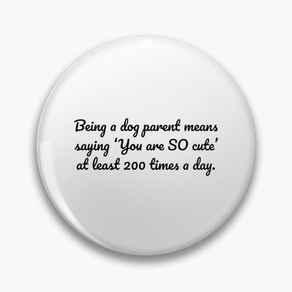 Item preview, Being a dog parent means saying ‘You are SO cute’ at least 200 times a day. designed and sold by MeganMo.
