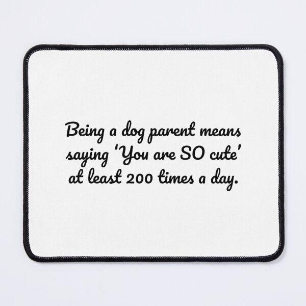 Item preview, Being a dog parent means saying ‘You are SO cute’ at least 200 times a day. designed and sold by MeganMo.