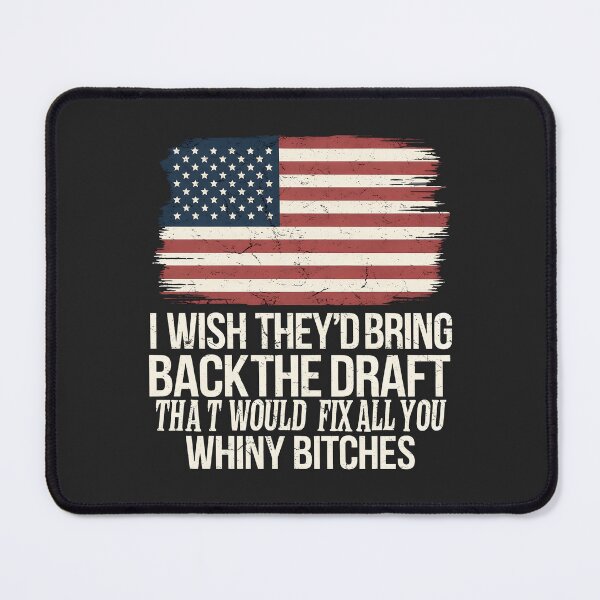 Item preview, I Wish They'd Bring Back The Draft That Would Fix All You Whiny Bitches designed and sold by CreepyCornerArt.
