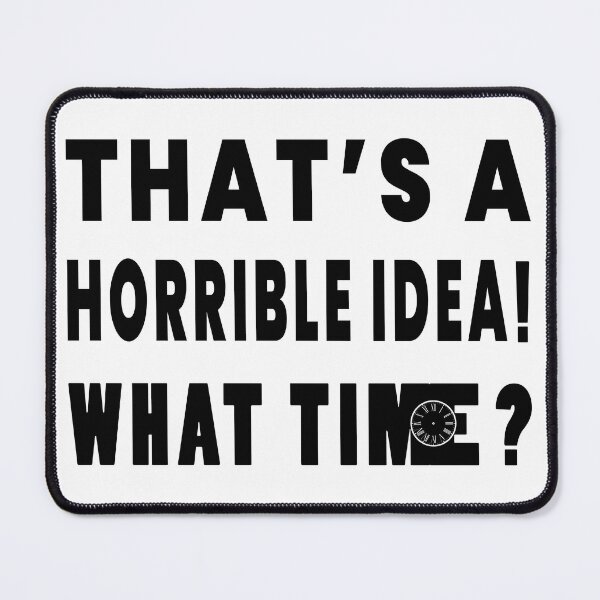 Item preview, That's A Horrible Idea. What Time? designed and sold by SAIDDIA.