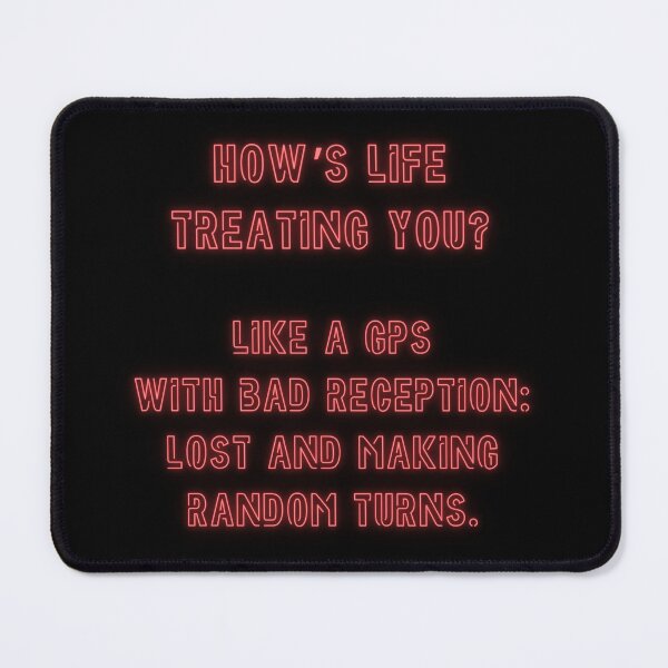 Item preview, How's Life treating you? Like a GPS with bad reception... designed and sold by nature. electrified..