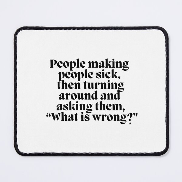 Item preview, People making people sick, then turning around and asking them, “What is wrong?” designed and sold by Finds.