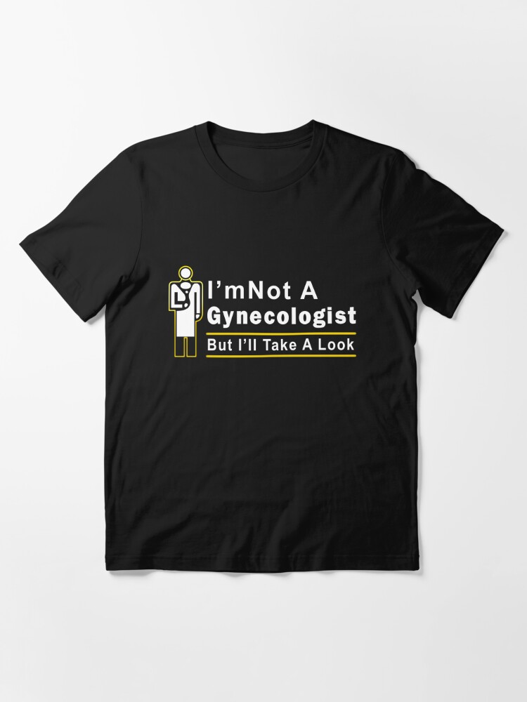 i am not a gynecologist t shirt