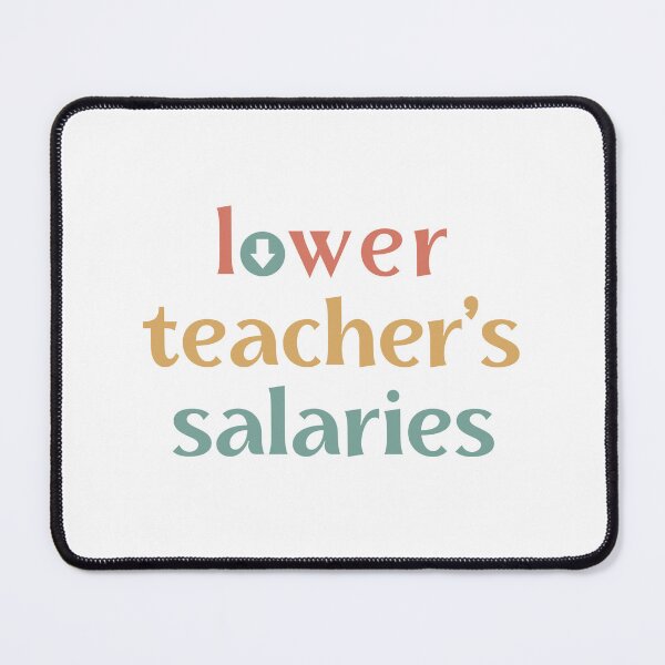 Item preview, Lower Teacher Salaries, cute teacher designed and sold by faridman.