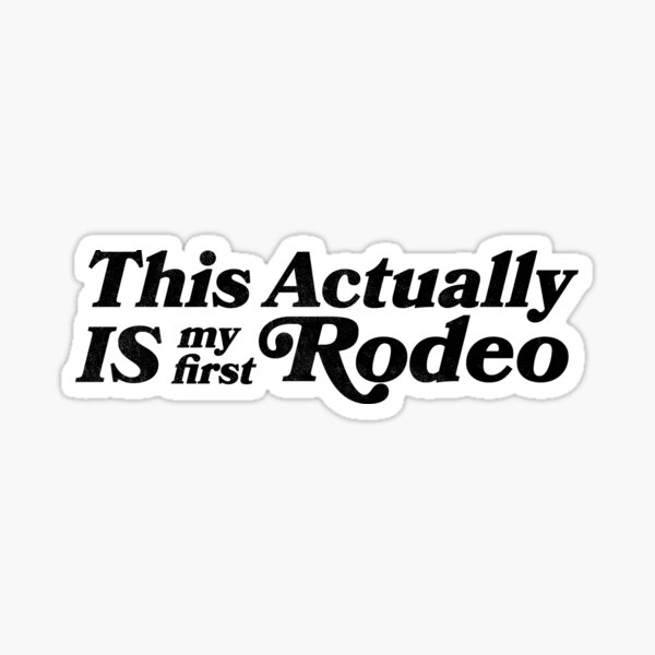 This Actually IS my first Rodeo Sticker