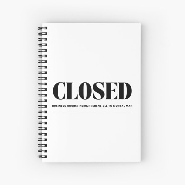 Closed: Business hours incomprehensible to mortal man Spiral Notebook