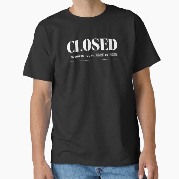 Closed: Business hours ??? to ??? Classic T-Shirt