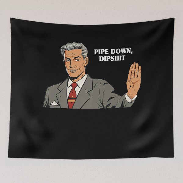 Item preview, Funny Pipe Down Dipshit Humor Correction 2025 Meme designed and sold by GrulkeNedrow.