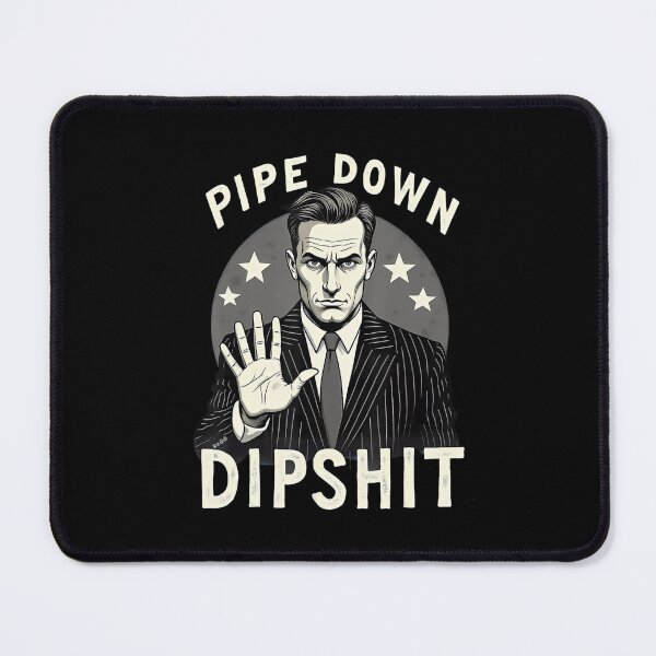 Item preview, Pipe Down Dipshit 2025 Quote designed and sold by GrulkeNedrow.